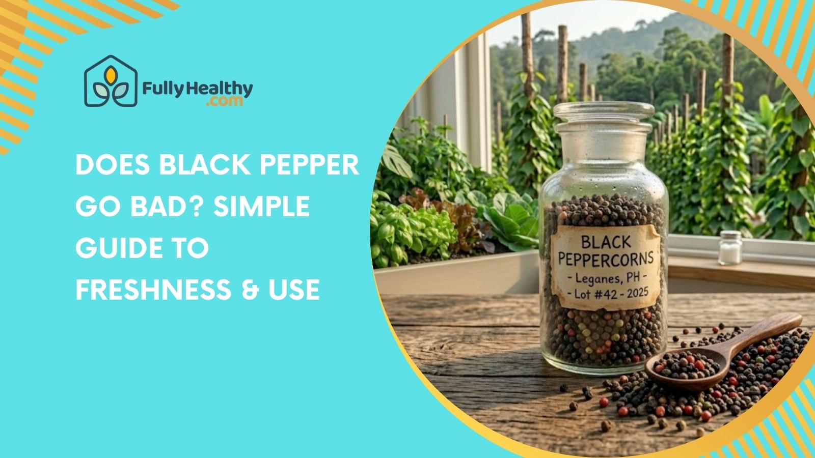 Does Black Pepper Go Bad? Simple Guide To Freshness & Use