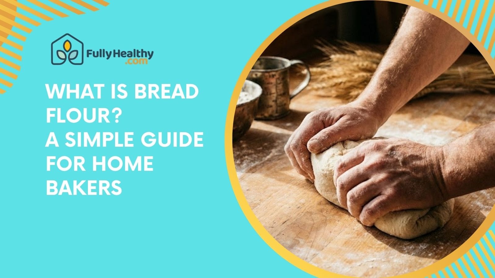 What Is Bread Flour? A Simple Guide for Home Bakers