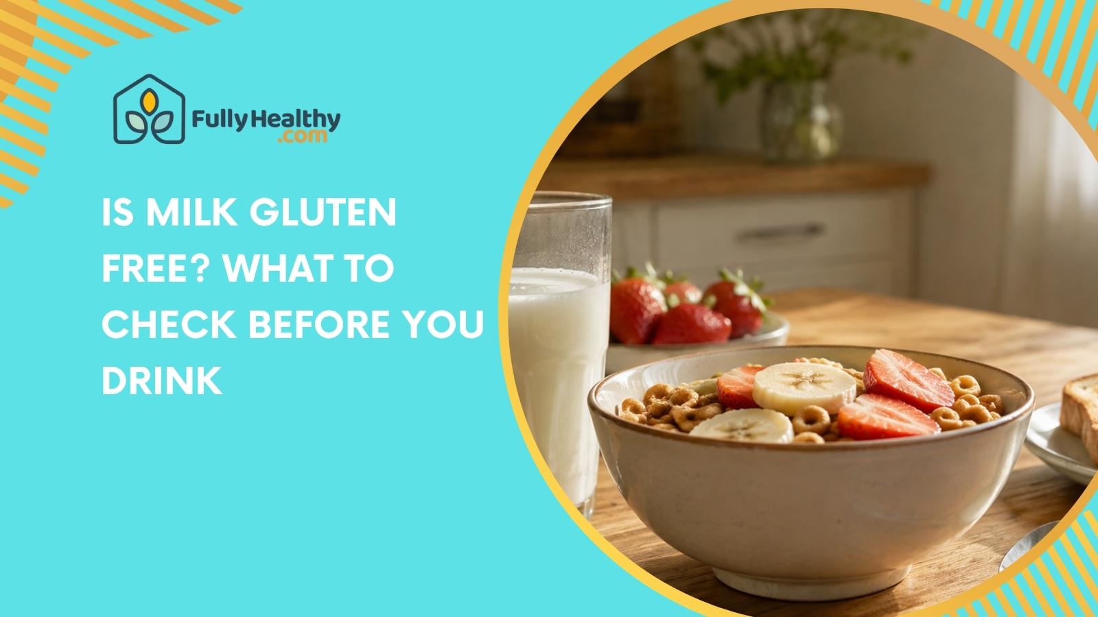 Is Milk Gluten Free? What to Check Before You Drink