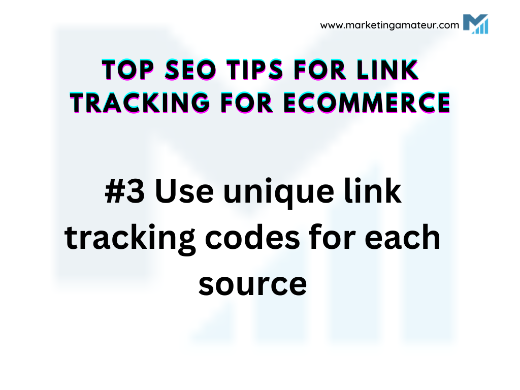 3 Use unique link tracking codes for each source