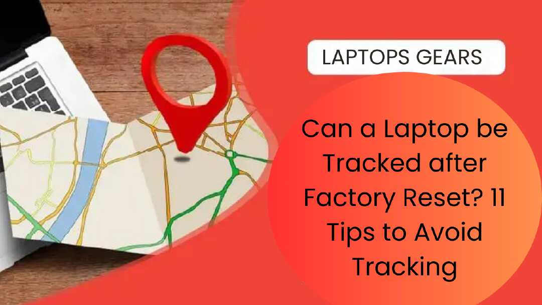 Can a Laptop be Tracked after Factory Reset 11 Tips to Avoid Tracking