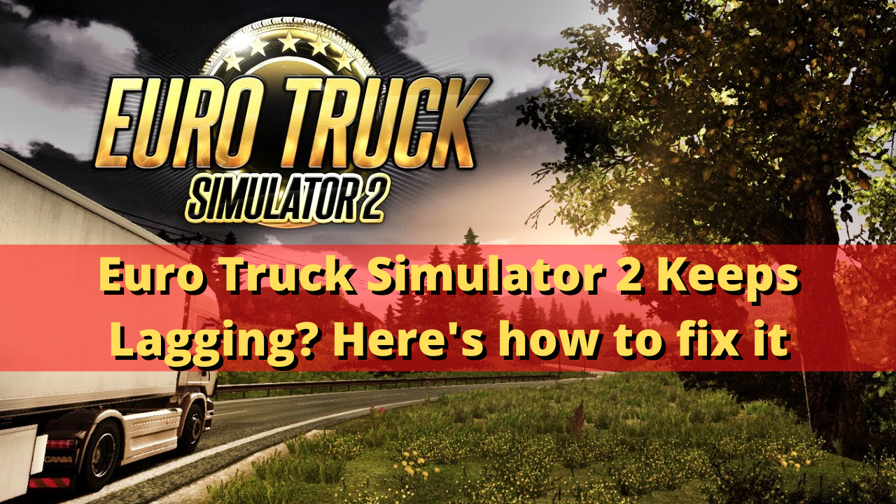 Euro Truck Simulator 2 is lagging hard on PC