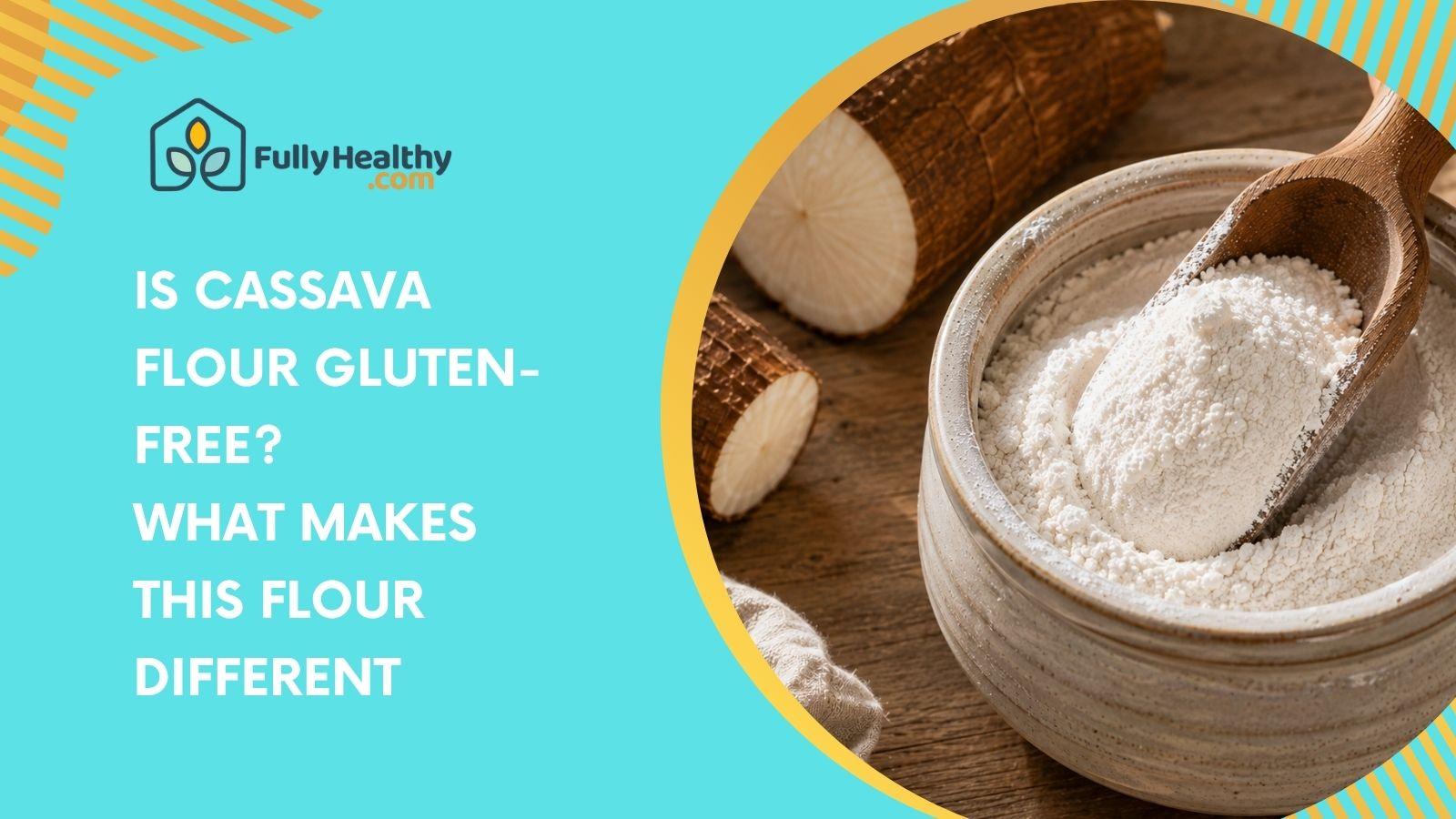 Is Cassava Flour Gluten-Free? What Makes This Flour Different