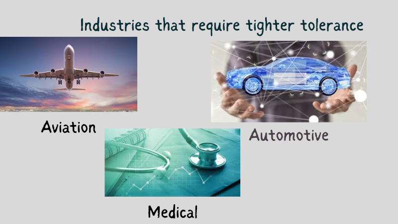 Aviation, automotive, and medical section demand high accuracy and tighter tolerance