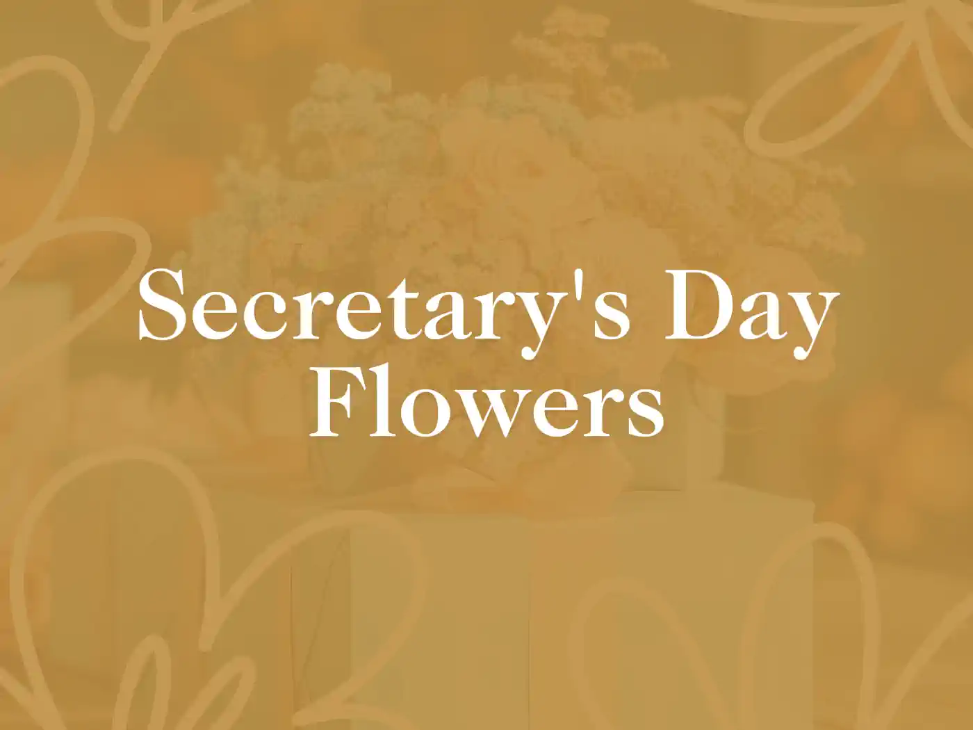 Elegant promotional image for Secretary's Day featuring soft-focus flowers in warm tones with the text 'Secretary's Day Flowers' prominently displayed. Celebrate with meaningful gestures from Fabulous Flowers and Gifts, delivered with heart.