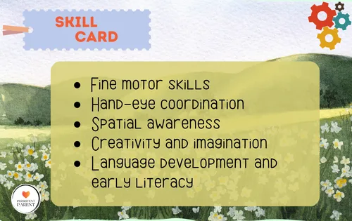 Fine motor skills Hand-eye coordination Spatial awareness Creativity and imagination Language development and early literacy