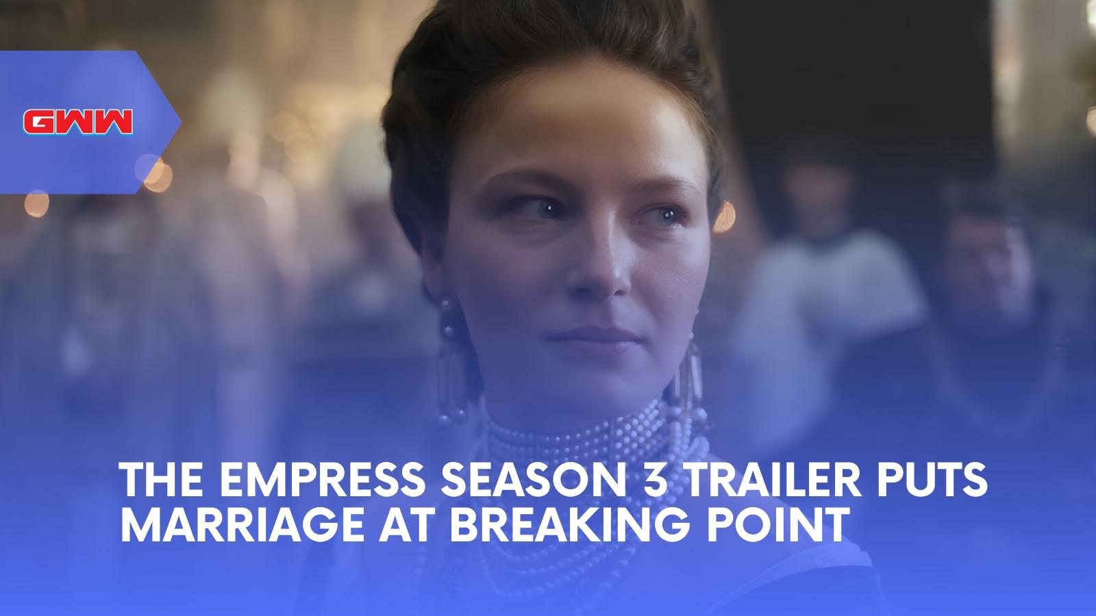 The Empress Season 3 Trailer Puts Marriage at Breaking Point