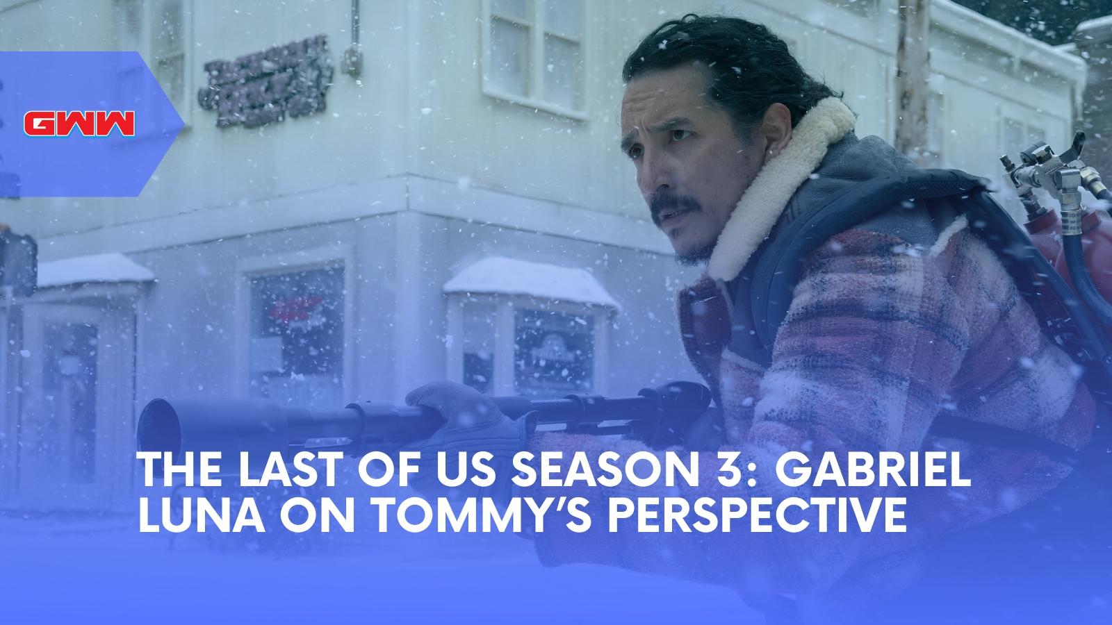 The Last of Us Season 3: Gabriel Luna on Tommy’s Perspective