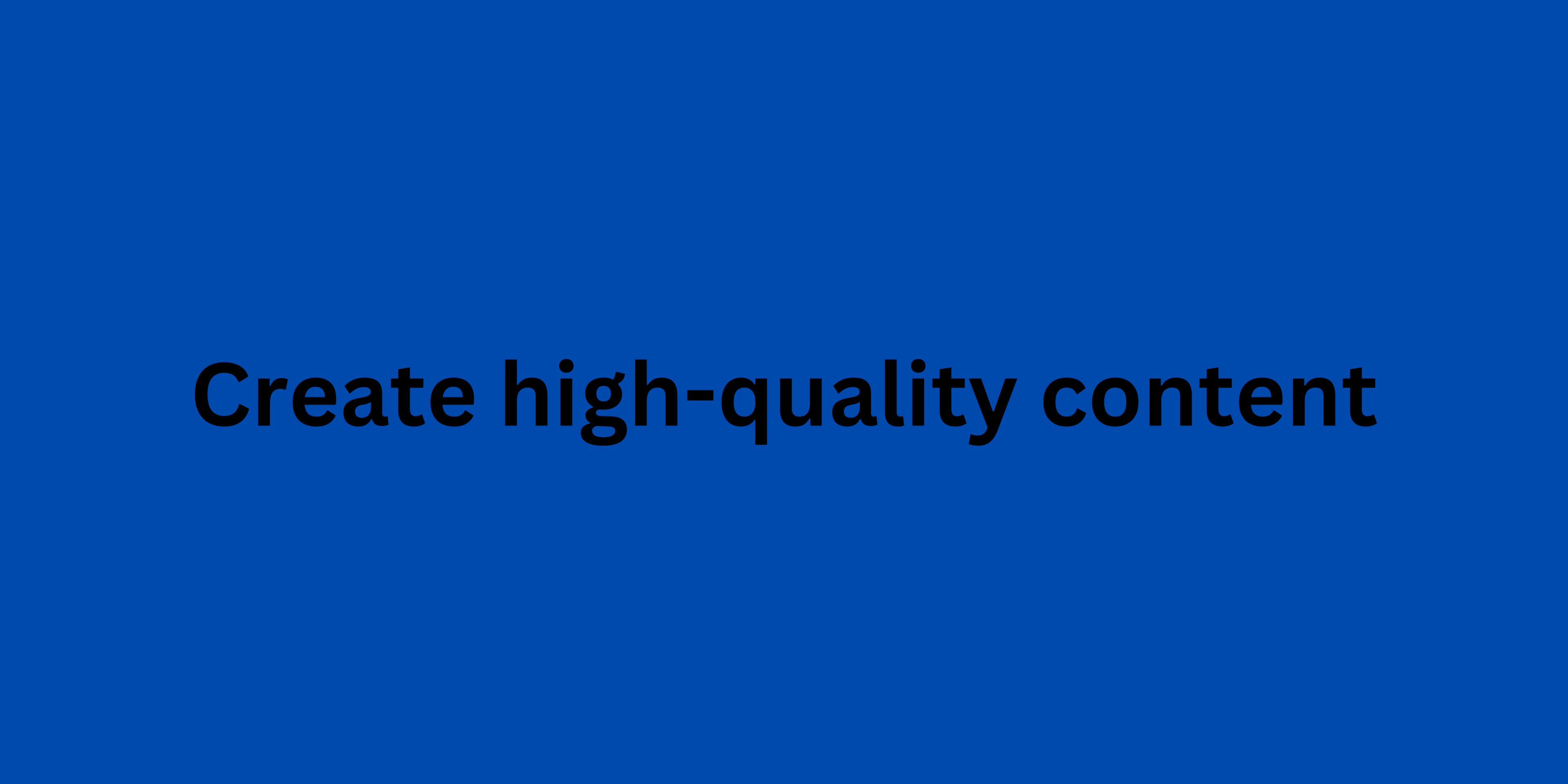Create high-quality content