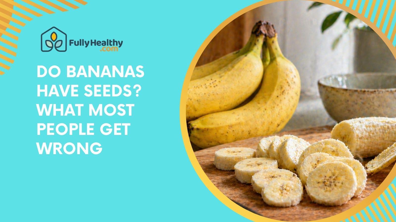Do Bananas Have Seeds? What Most People Get Wrong