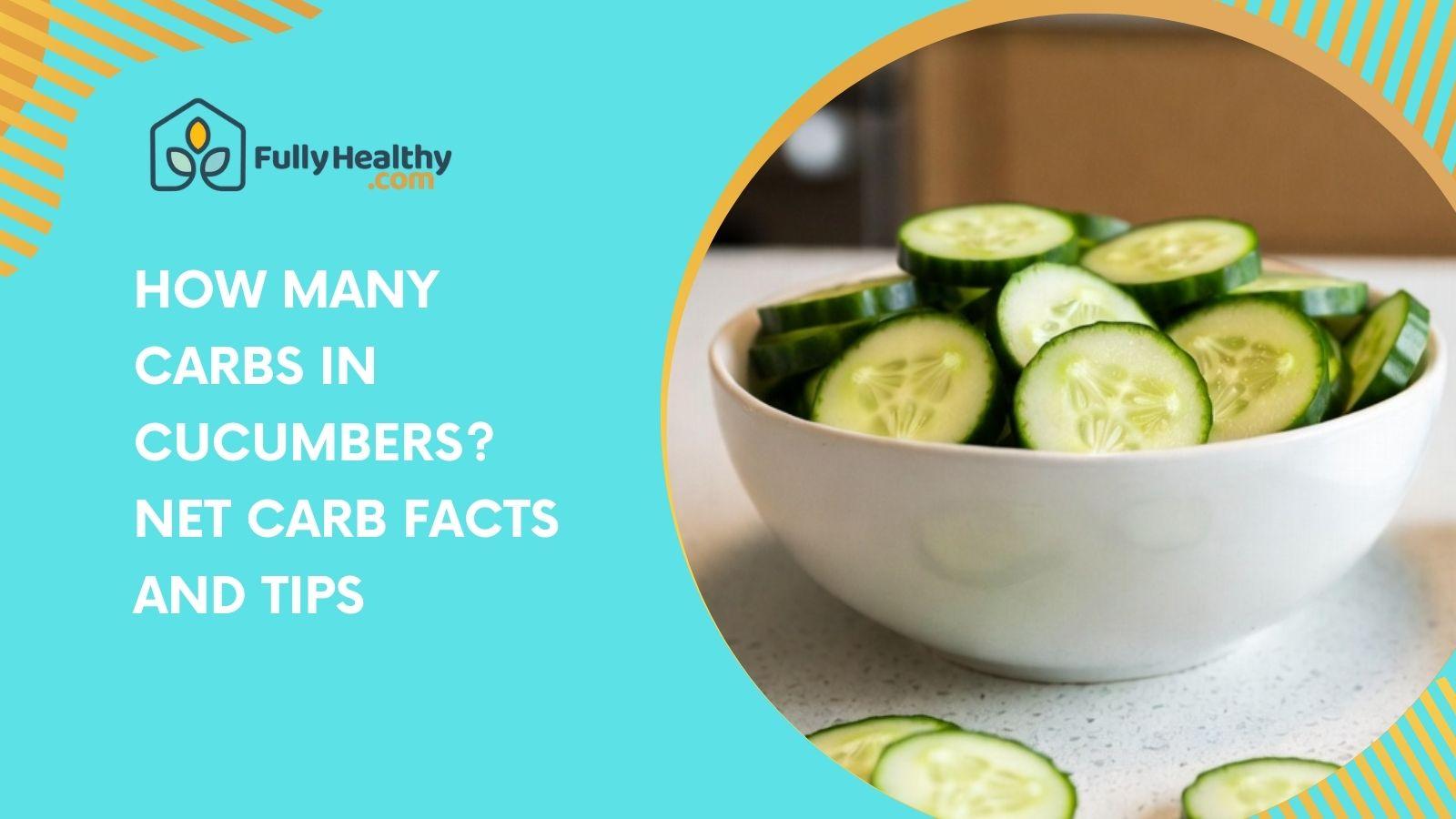 How Many Carbs In Cucumbers? Net Carb Facts And Tips