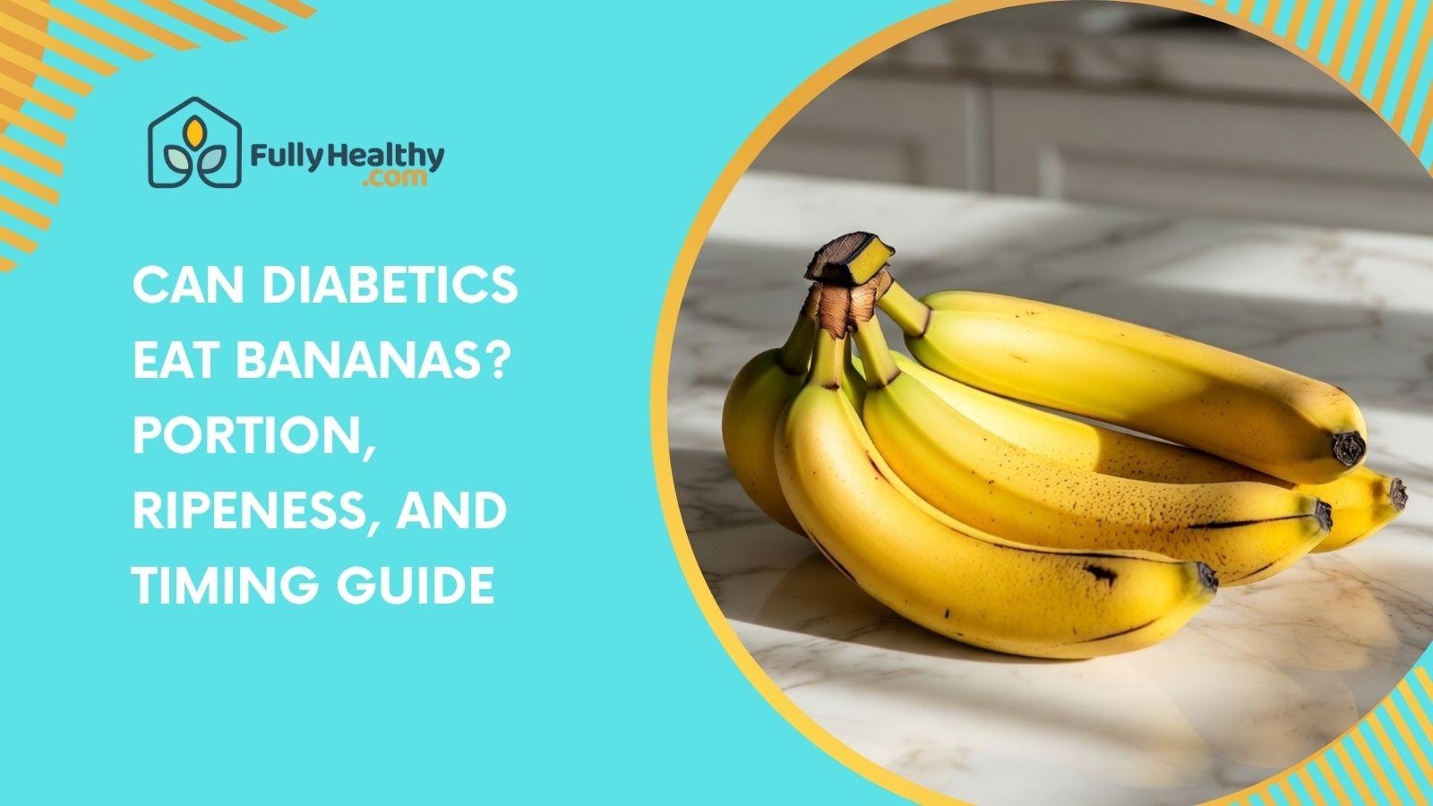 Can Diabetics Eat Bananas? Portion, Ripeness, And Timing Guide