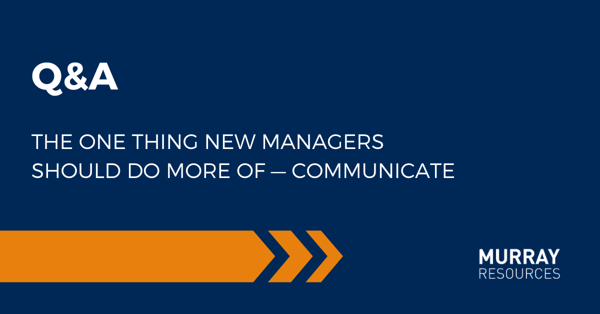 The One Thing New Managers Should Do More Of — Communicate