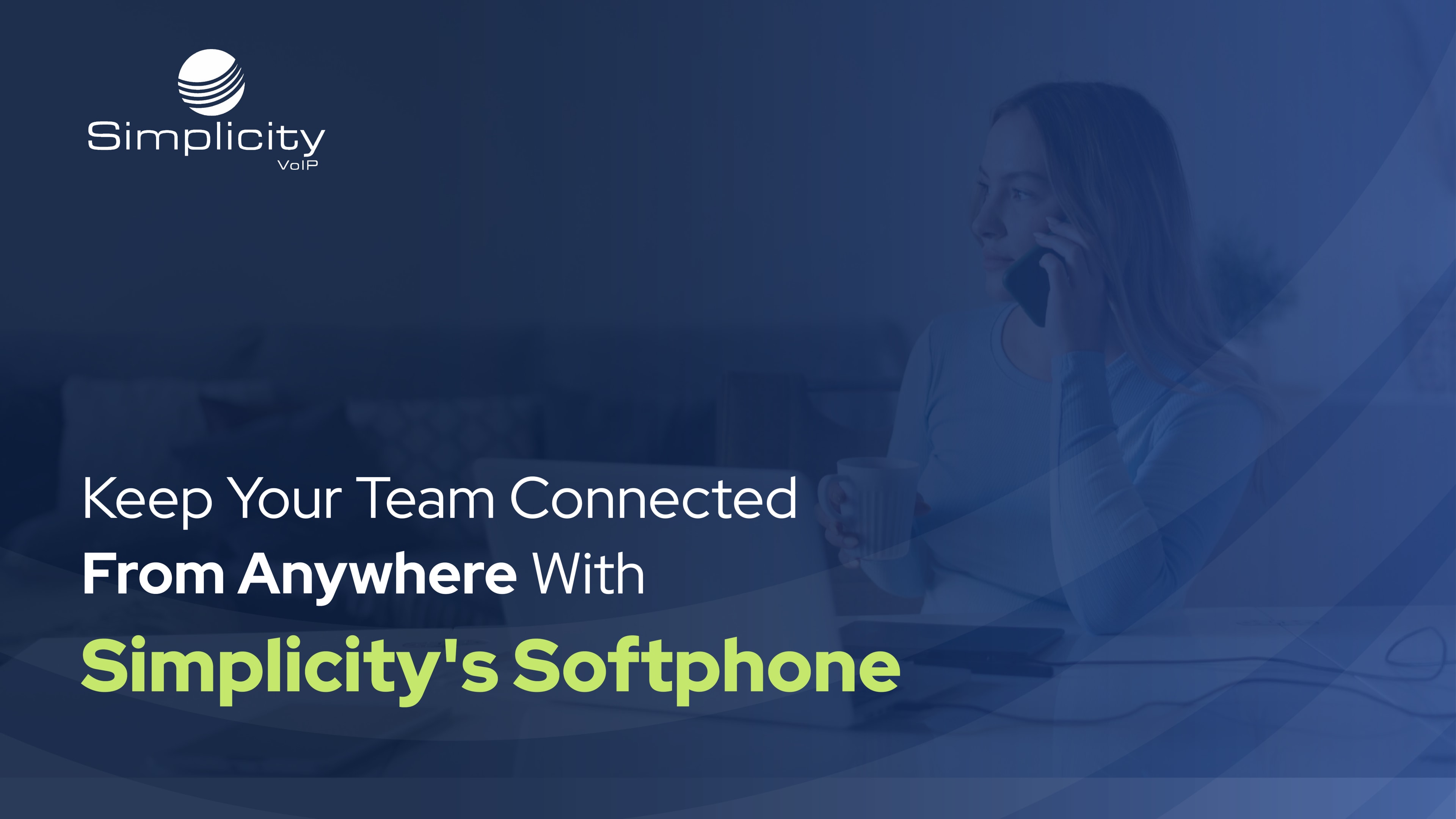 A promotional graphic for Simplicity VoIP features a translucent blue overlay over a photo of a woman working remotely. She is holding a smartphone to her ear with one hand and a coffee mug in the other, seated in front of a laptop. The Simplicity VoIP logo appears in the top left corner. Bold white and green text reads: “Keep Your Team Connected From Anywhere With Simplicity’s Softphone.”