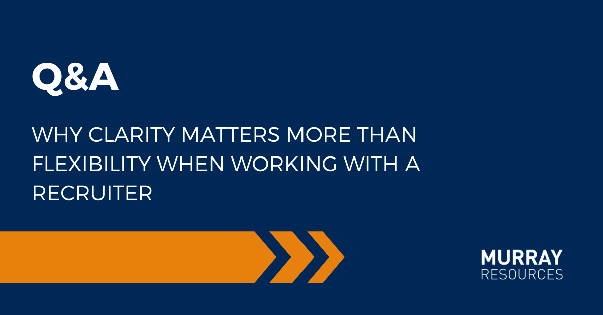 Why Clarity Matters More Than Flexibility When Working with a Recruiter