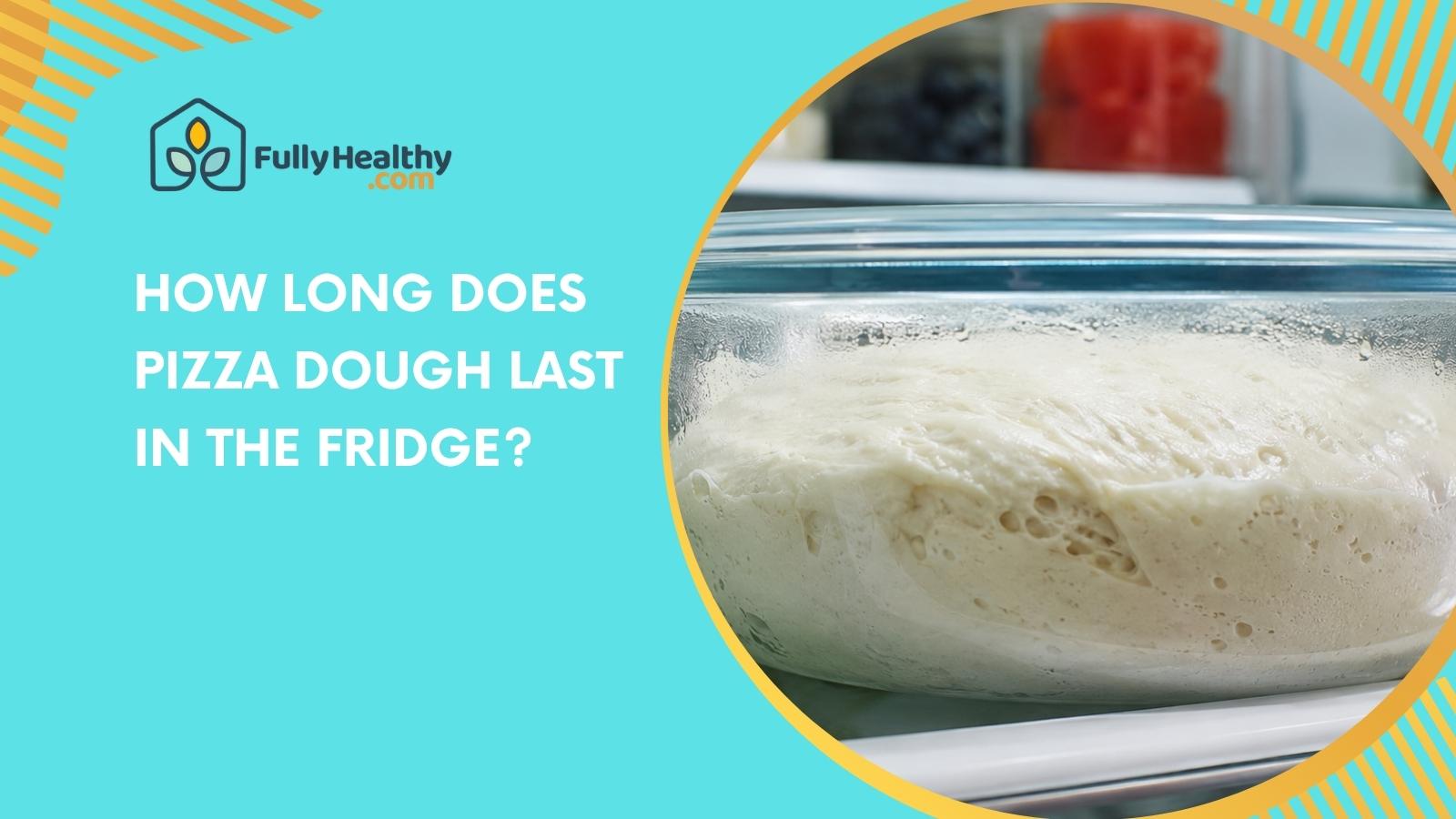 How Long Does Pizza Dough Last in the Fridge?