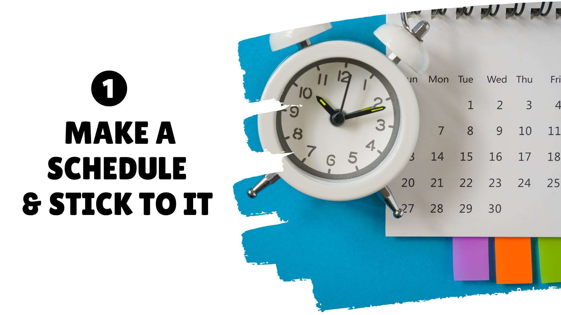 Blue background with an alarm clock and a calendar beside a bold text  "make a schedule and stick to it" on a white background. 