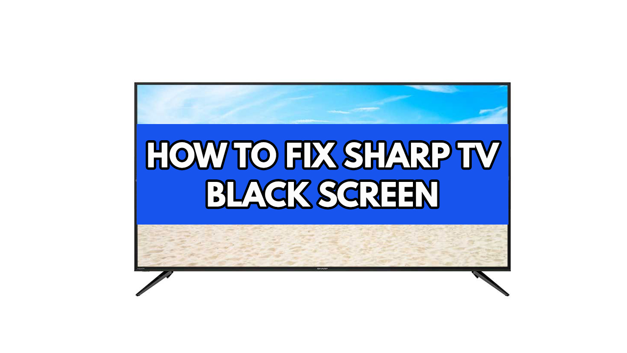Sharp TV black screen? Here's how to do a basic troubleshooting
