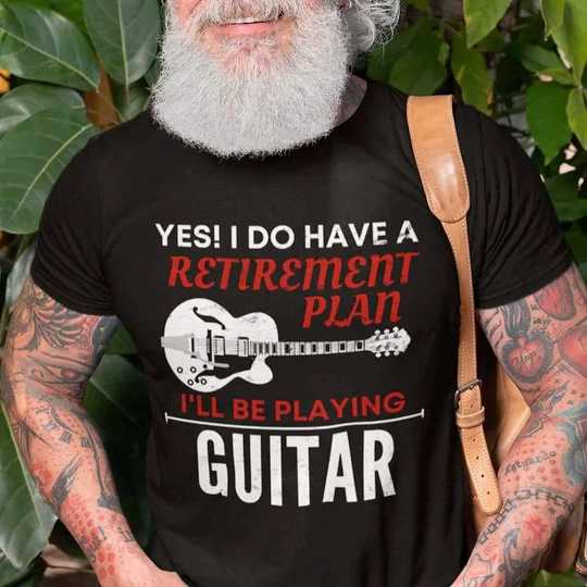 Yes! I Do Have A Retirement Plan. I'll Be Playing Guitar