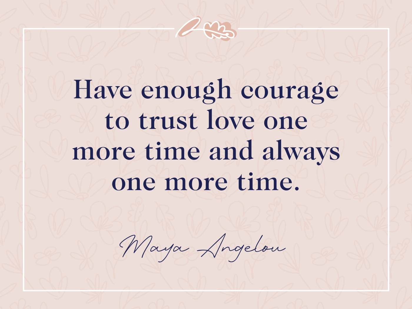 Maya Angelou love quote, inspiring courage in love, from our Flower Fragrance and Love Quotes blog.