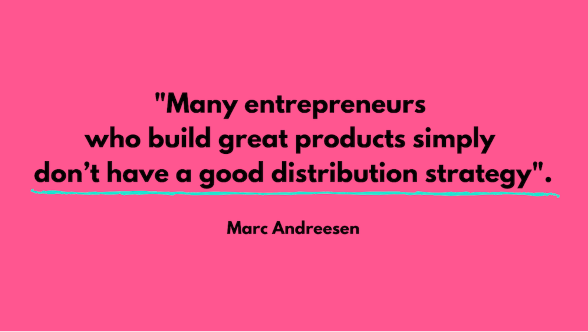 Many entrepreneurs who build great products simply don't have a good distribution strategy