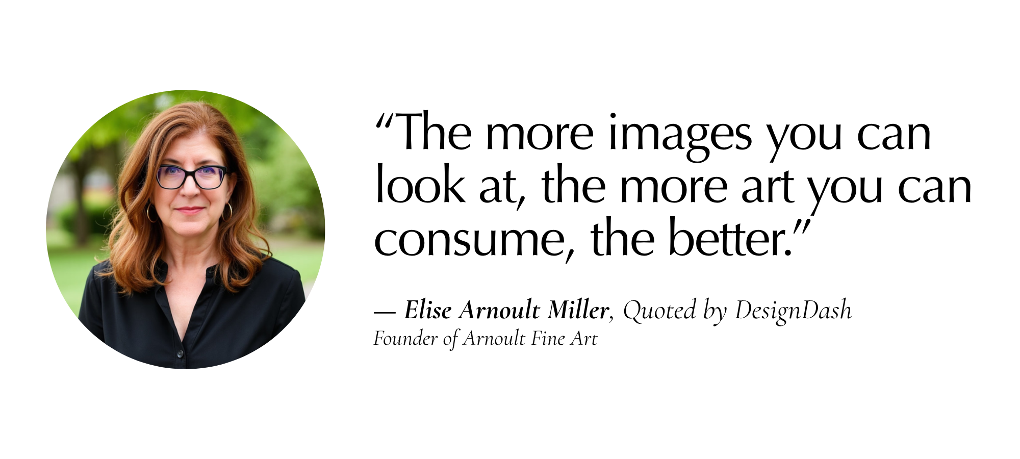 “The more images you can look at, the more art you can consume, the better.” — Elise Arnoult Miller, Arnoult Fine Art, quoted by DesignDash