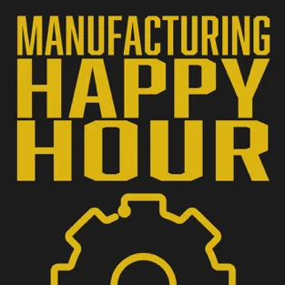 Manufacturing Happy Hour Podcast