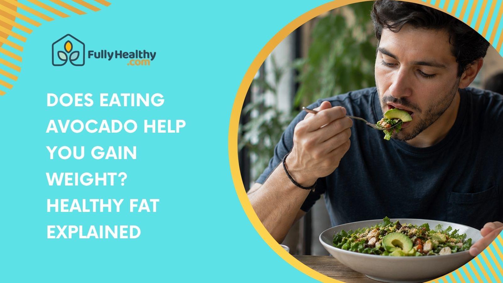 Does Eating Avocado Help You Gain Weight? Healthy Fat Explained