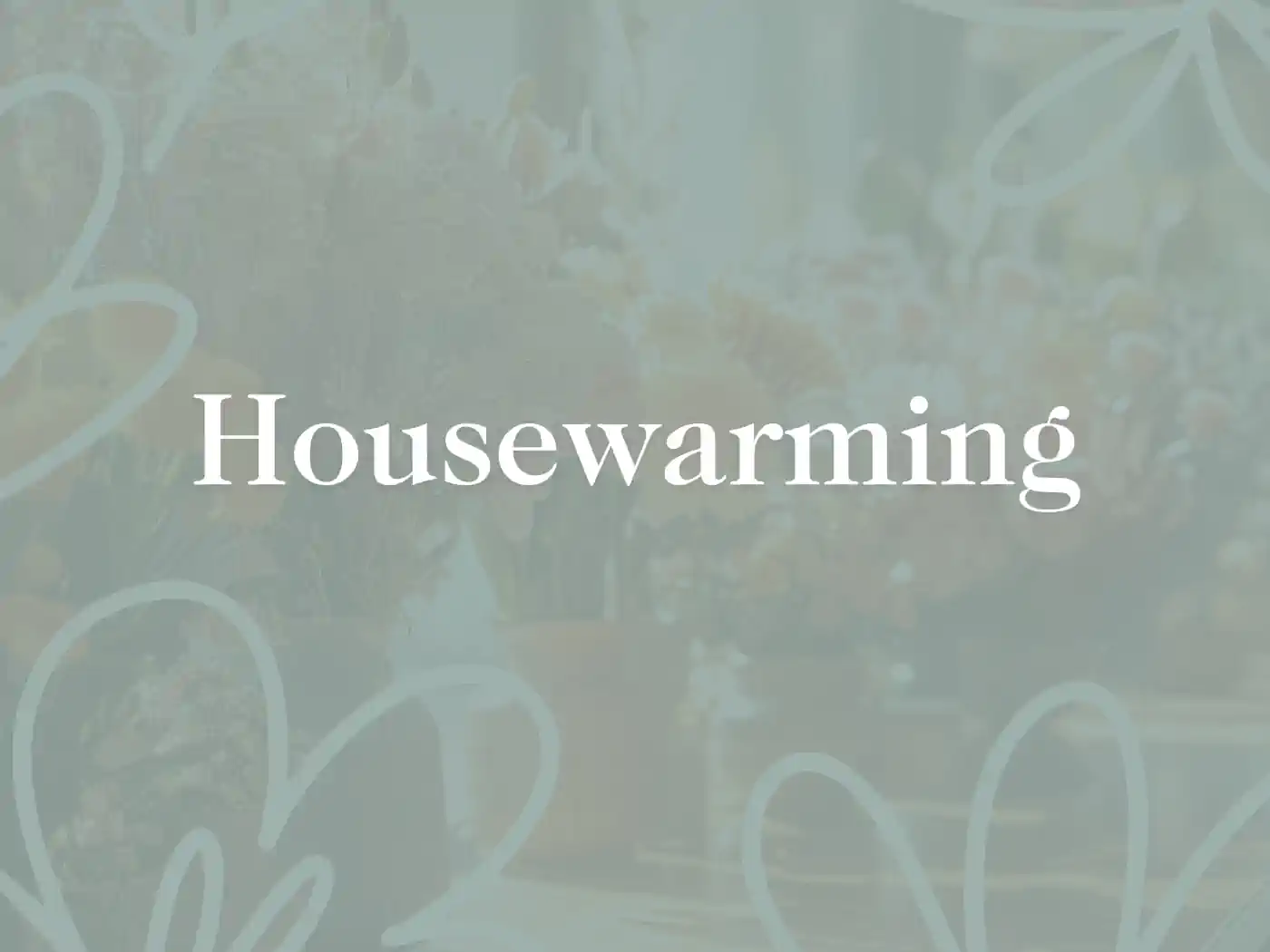 Decorative graphic with the word 'Housewarming' overlaying a soft, floral background. Fabulous Flowers and Gifts - Housewarming. Delivered with Heart.