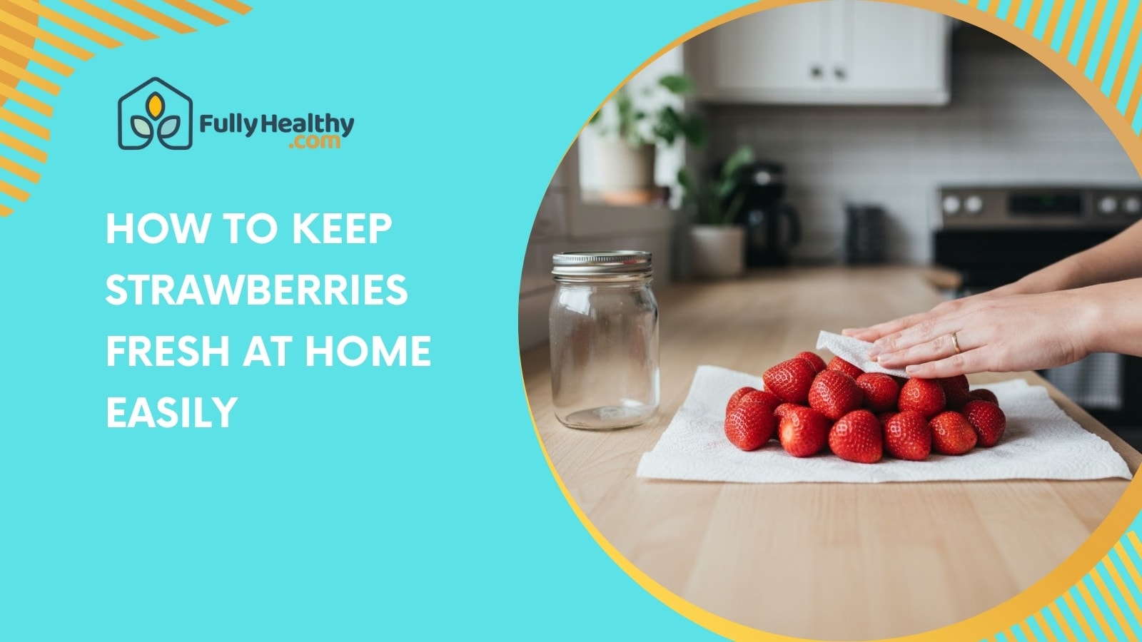 How to Keep Strawberries Fresh at Home Easily