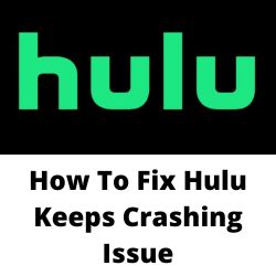 Hulu keeps Crashing or Shutting Down or Taking Me to Home Screen