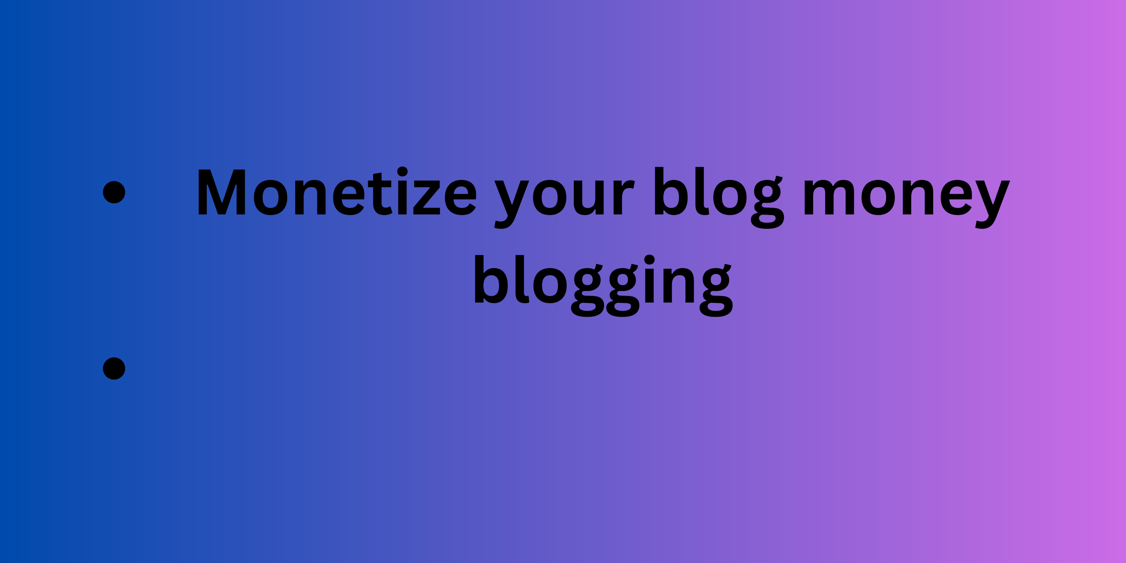 Monetize your blog money blogging: