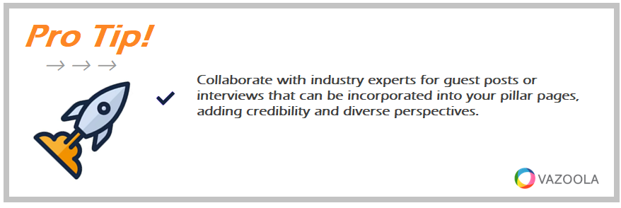 Collaborate with industry experts for guest posts or interviews that can be incorporated into your pillar pages, adding credibility and diverse perspectives.