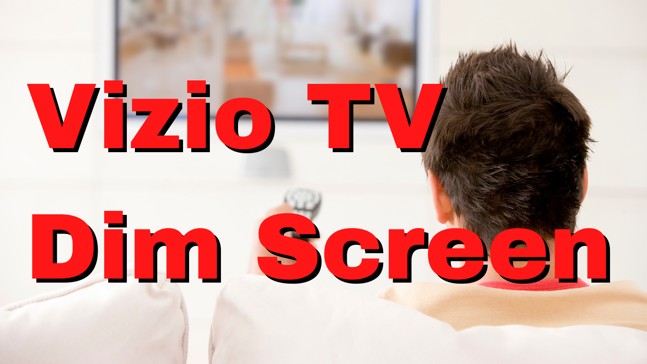 Why is my Vizio TV screen  going dim?