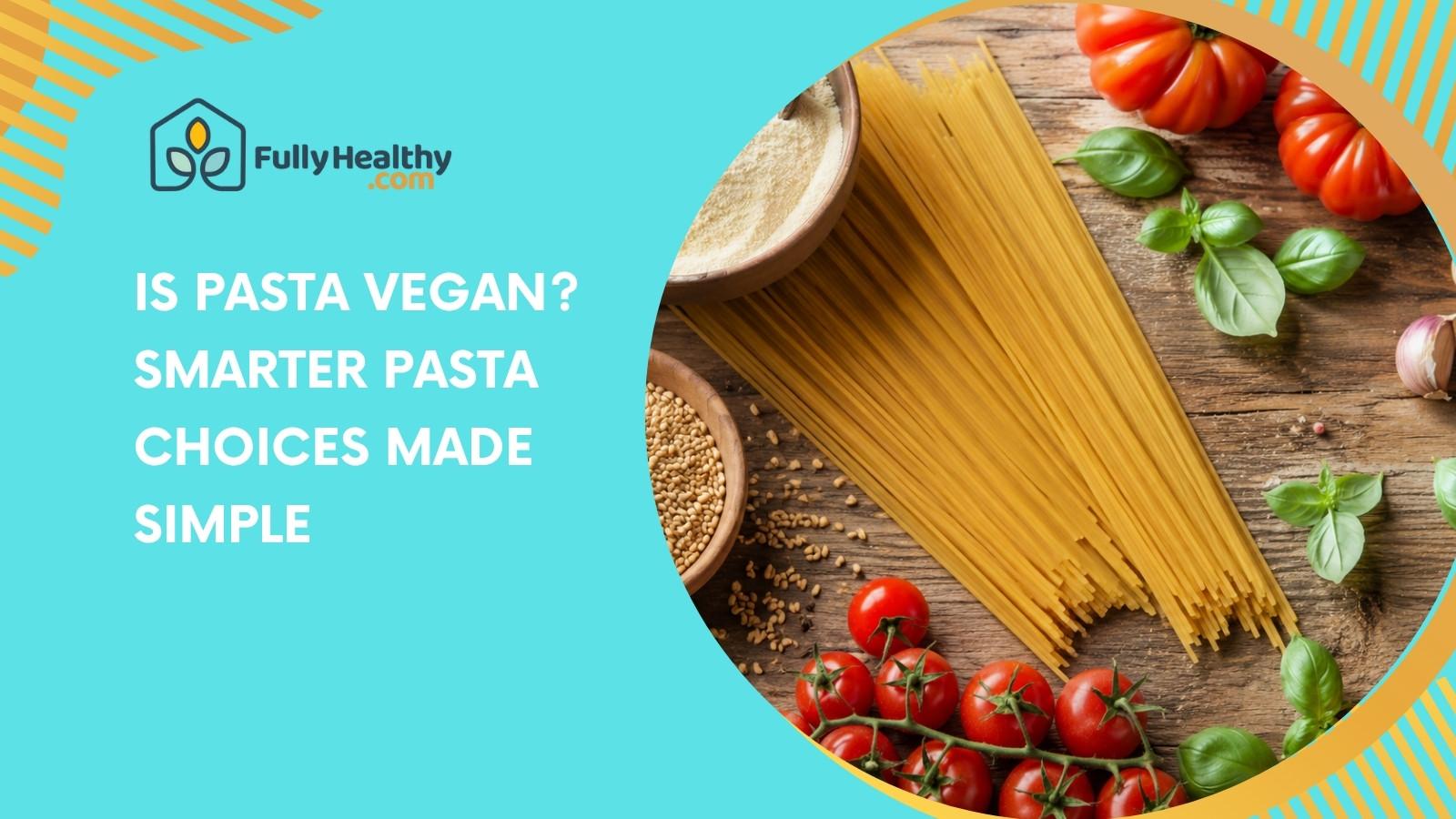 Is Pasta Vegan? Smarter Pasta Choices Made Simple