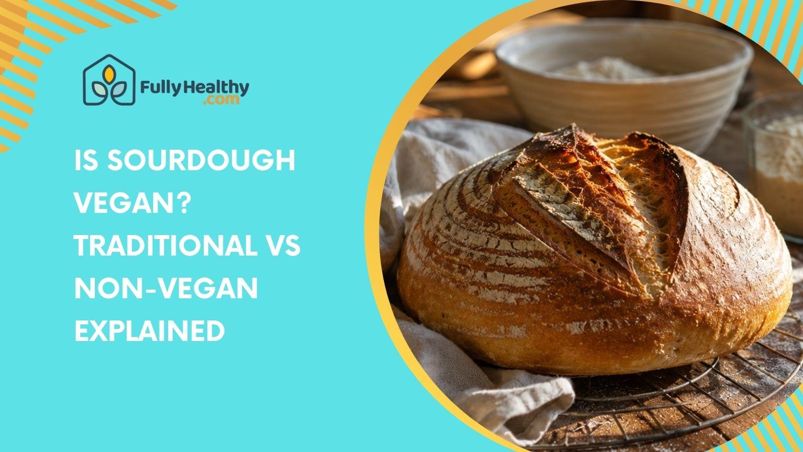 Is Sourdough Vegan? Traditional vs Non-Vegan Explained