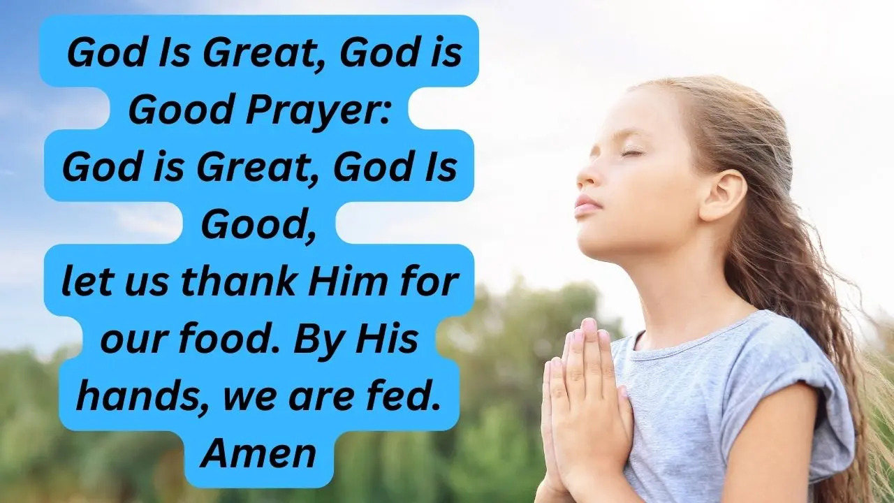 Prayer God is great God is good is a short prayer for blessings before you eat food. Forgive other religions that do not pray before meals.
