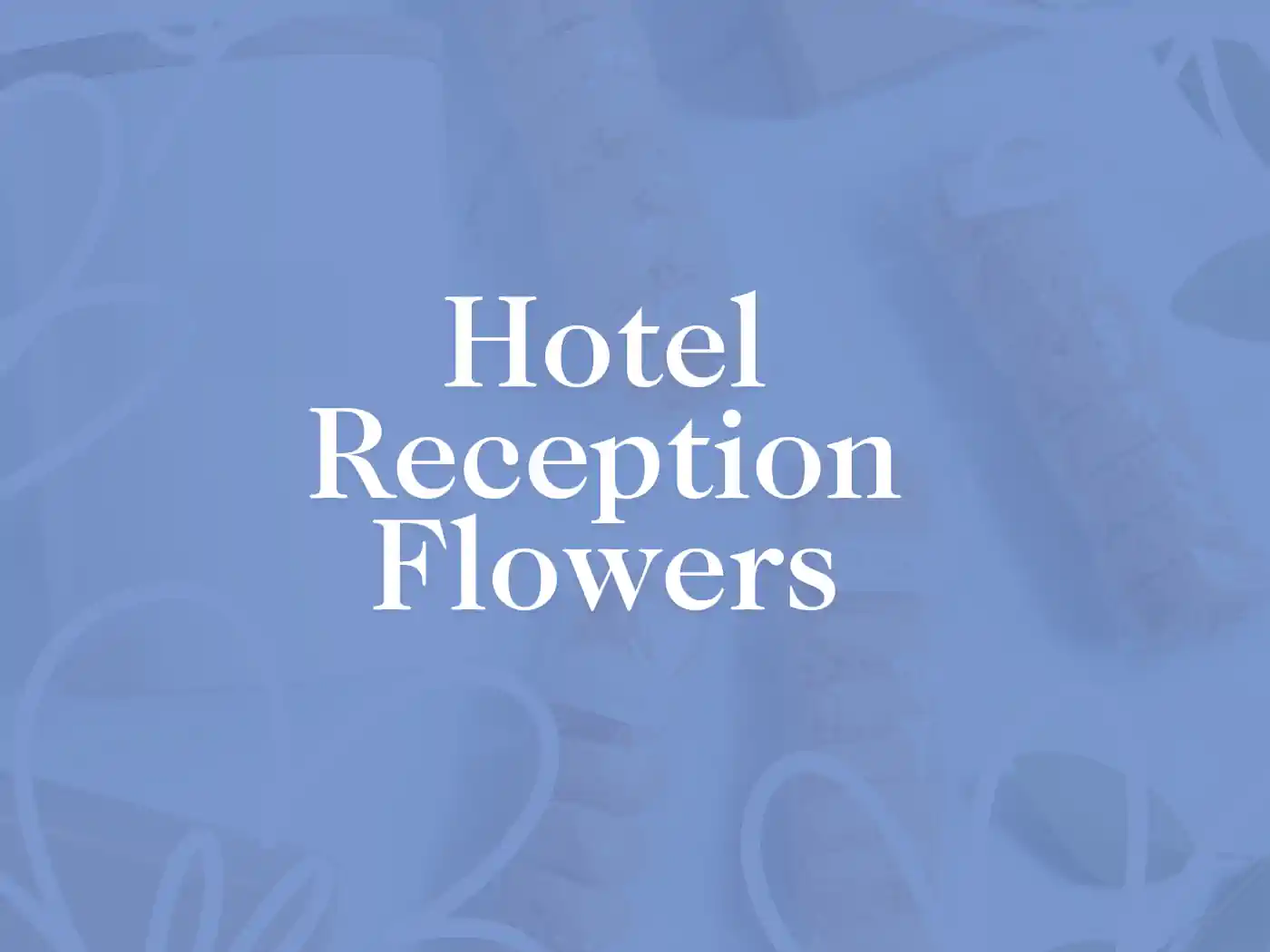 Hotel Reception Flowers' on a subtle floral patterned background. Fabulous Flowers and Gifts, Guest House and Hotel Gift Boxes Delivered with Heart.