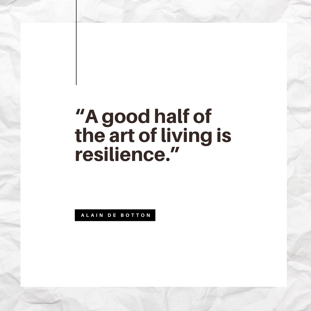 Resilience quote from Alain De Botton: A good half of the art of living is resilience.
