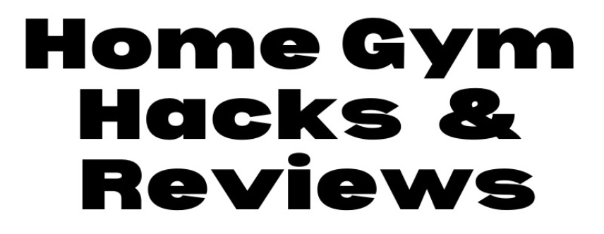 Home Gym Hacks and Reviews