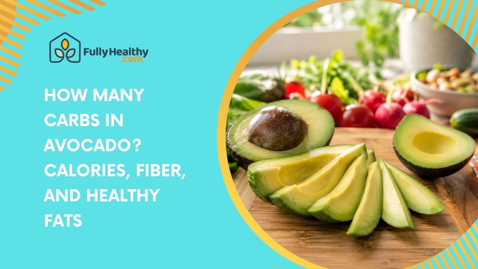 How Many Carbs in Avocado? Calories, Fiber, and Healthy Fats