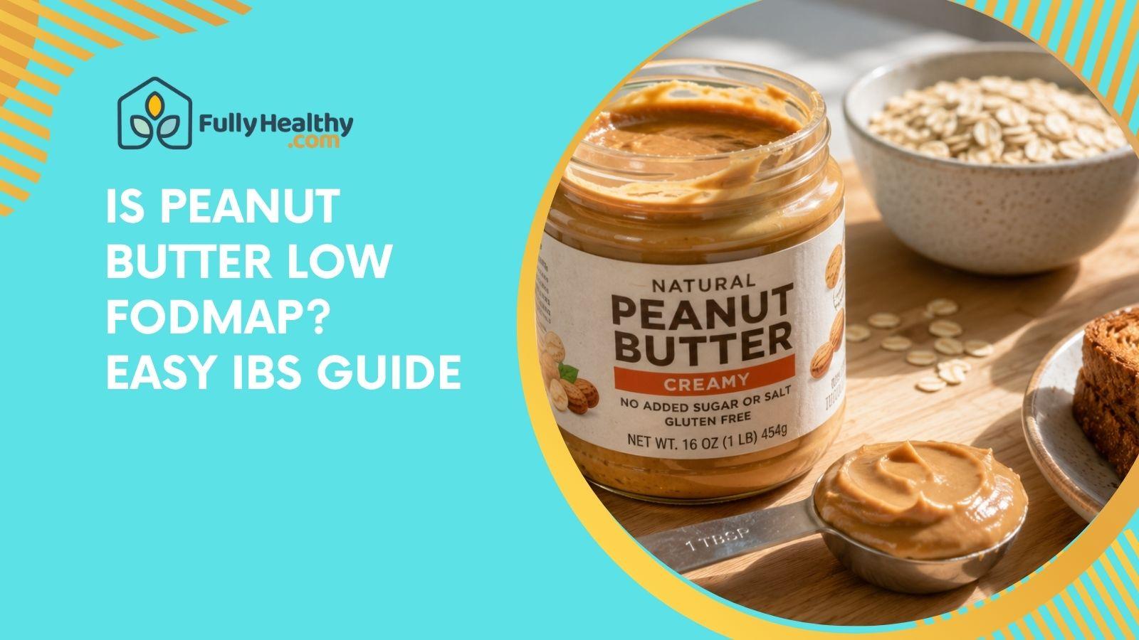 Is Peanut Butter Low FODMAP? Easy IBS Guide