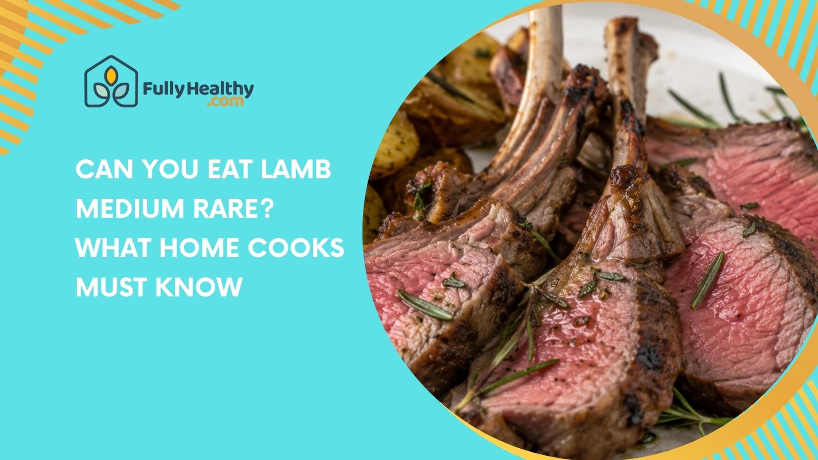 Can You Eat Lamb Medium Rare? What Home Cooks Must Know