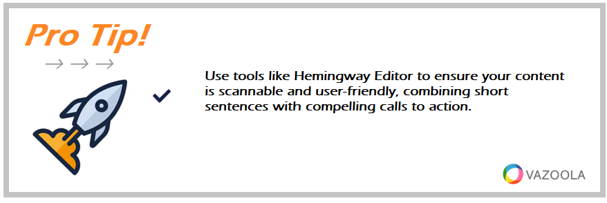 Use tools like Hemingway Editor to ensure your content is scannable and user-friendly, combining short sentences with compelling calls to action.