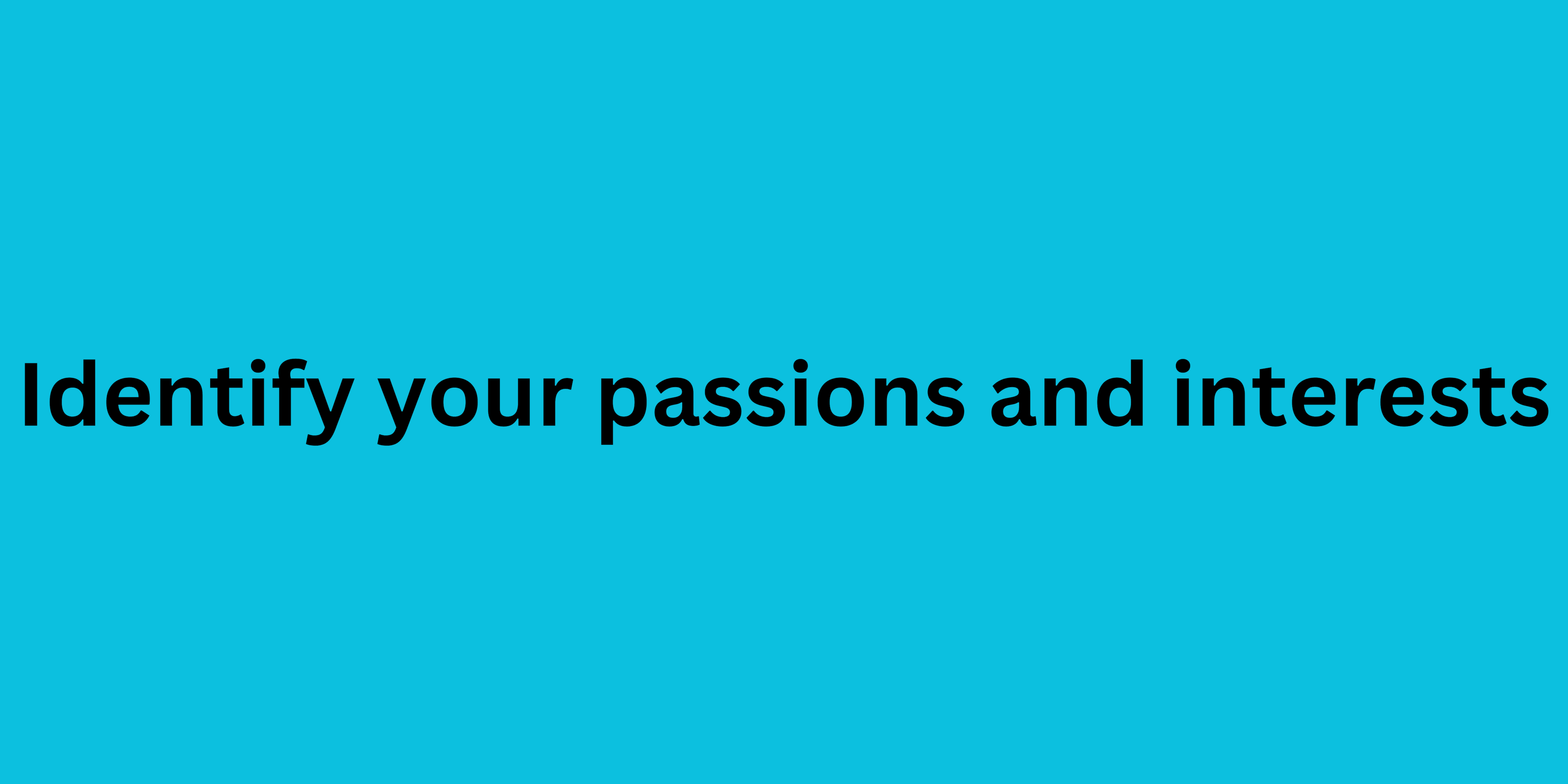 Identify your passions and interests