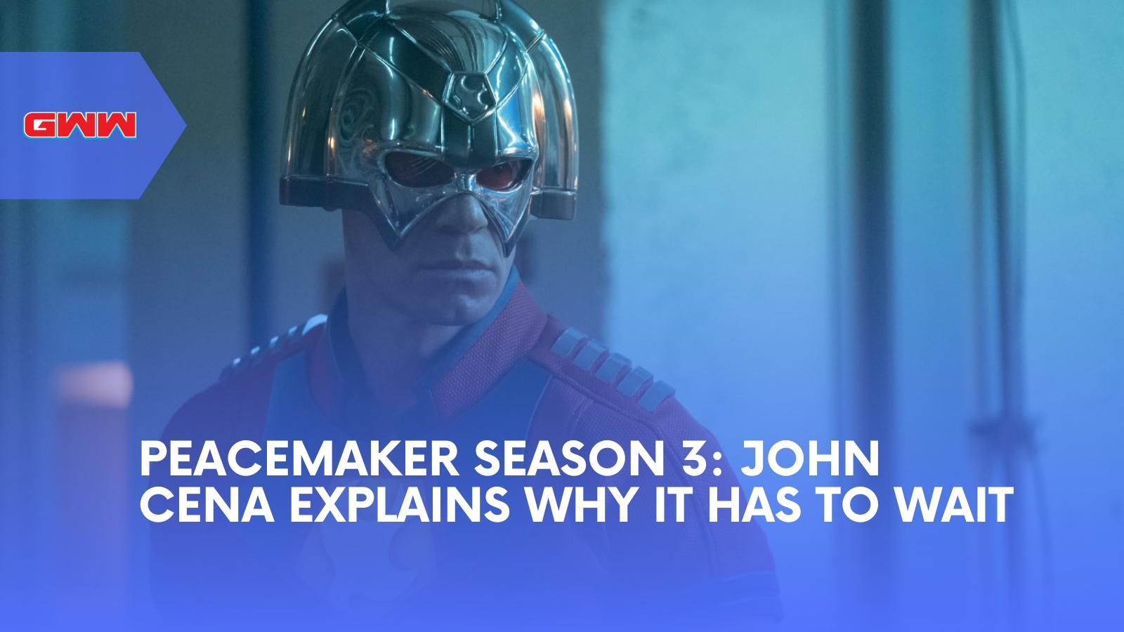 Peacemaker Season 3: John Cena Explains Why It Has to Wait