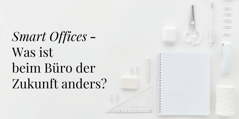 Smart Offices - Was ist beim Büro der Zukunft anders?