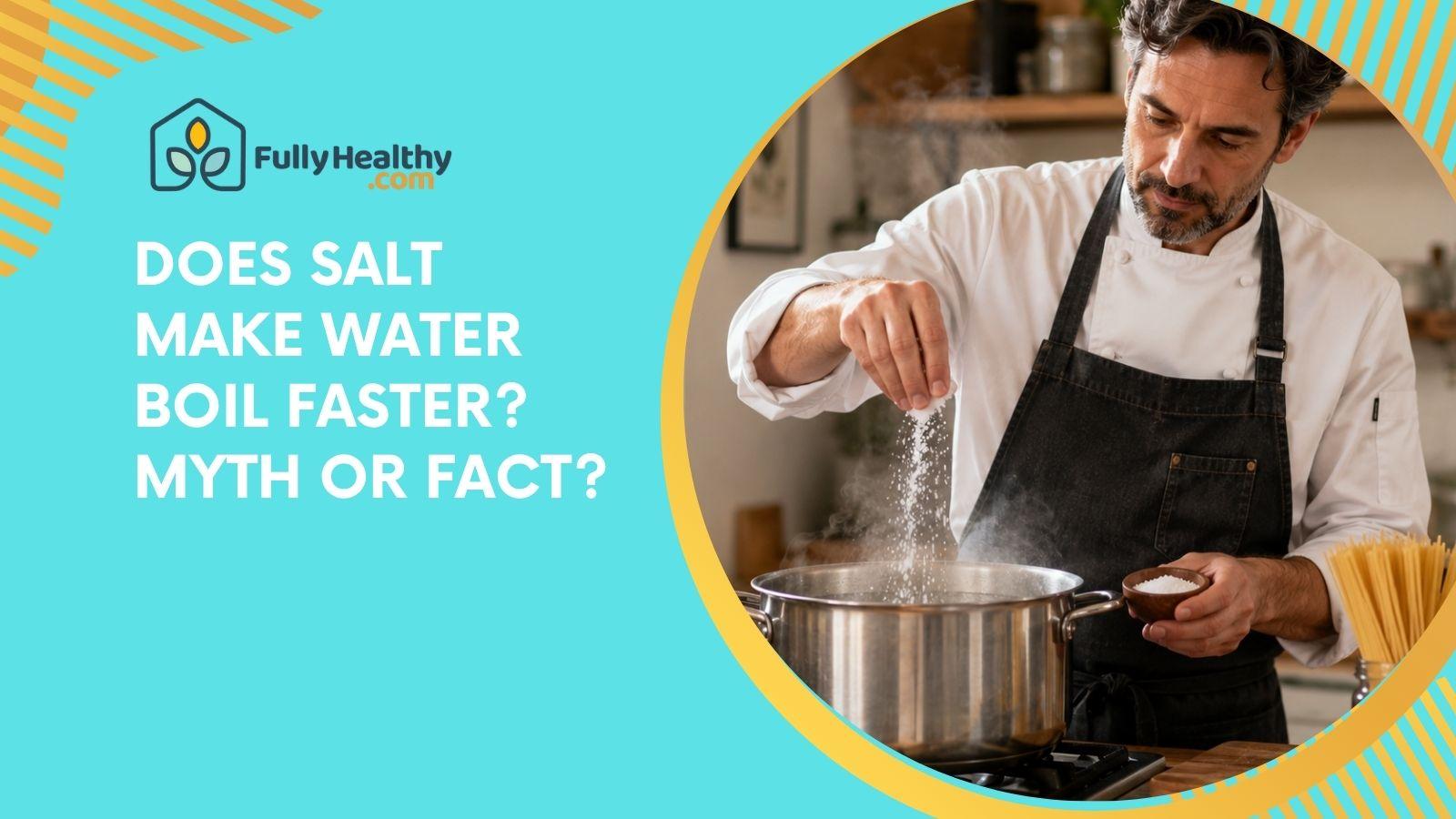 Does Salt Make Water Boil Faster? Myth or Fact?