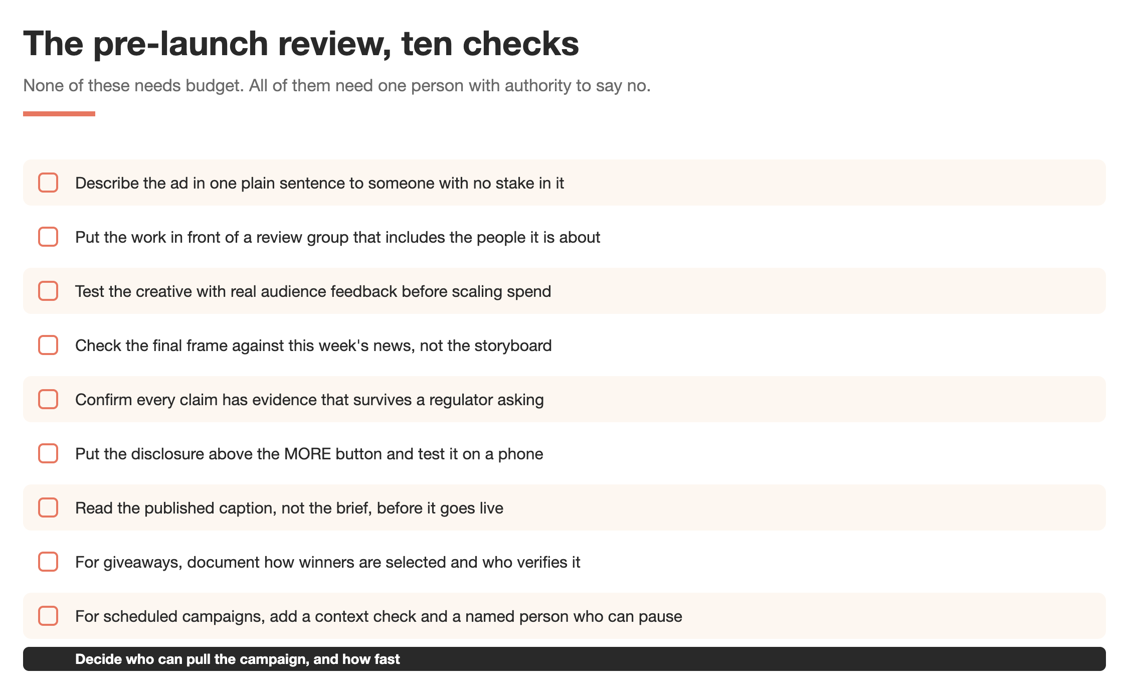Bad Advertisements: 16 Campaigns That Failed and the Review Steps That Would Have Caught Them 20 A ten-point pre-launch review checklist for advertising campaigns, covering plain-sentence description, diverse review groups, audience testing, news context checks, claim evidence, disclosure placement, published captions, giveaway verification, and a named person who can pause a scheduled campaign.