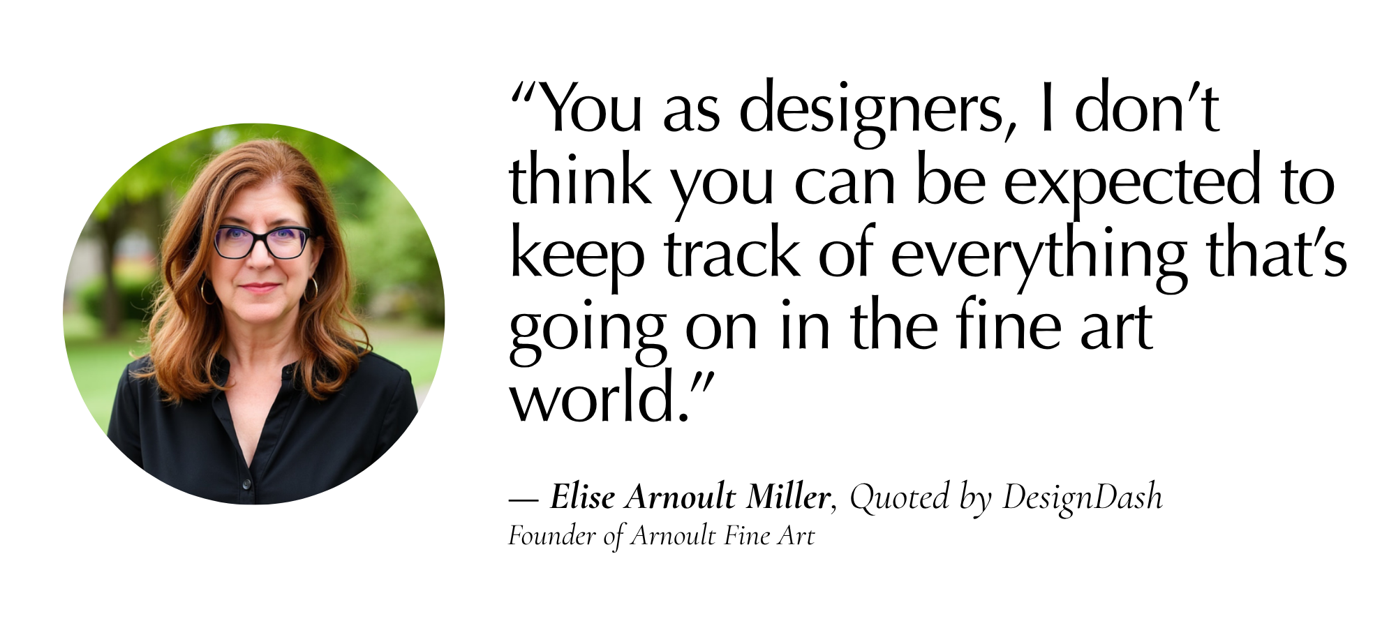 “You as designers, I don’t think you can be expected to keep track of everything that’s going on in the fine art world.” — Elise Arnoult Miller, Arnoult Fine Art, quoted by DesignDash